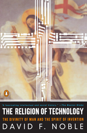 The Religion of Technology by David F. Noble