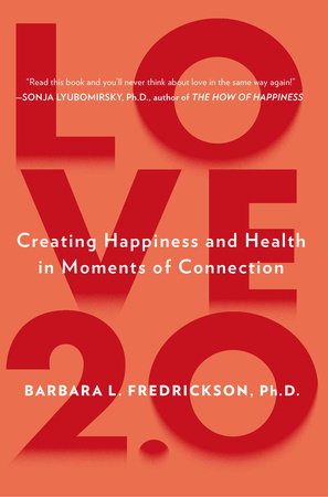 Love 2.0 by Barbara L. Fredrickson, Ph.D.