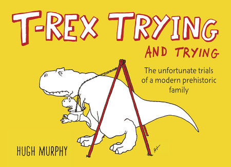 T-Rex Trying and Trying by Hugh Murphy