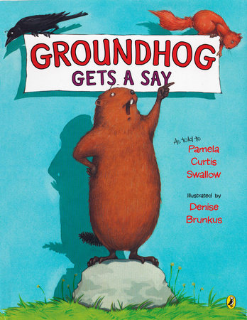 Groundhog Gets a Say by Pamela C. Swallow