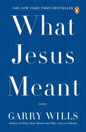 What Jesus Meant by Garry Wills