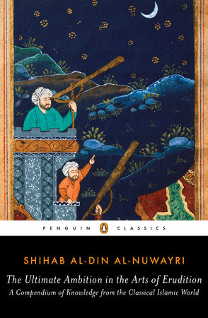 The Ultimate Ambition in the Arts of Erudition by Shihab al-Din al-Nuwayri
