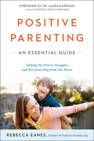 Positive Parenting by Rebecca Eanes; Foreword by Dr. Laura Markham