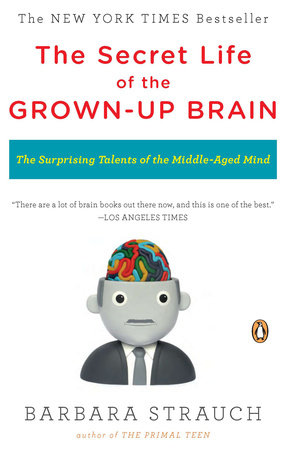 The Secret Life of the Grown-up Brain by Barbara Strauch
