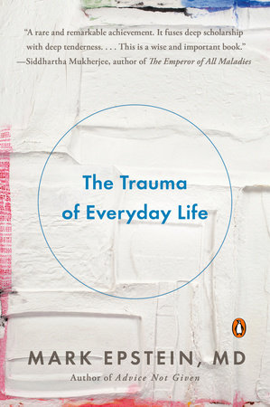 The Trauma of Everyday Life by Mark Epstein, M.D.