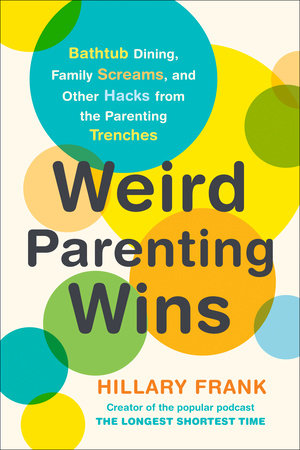 Weird Parenting Wins by Hillary Frank