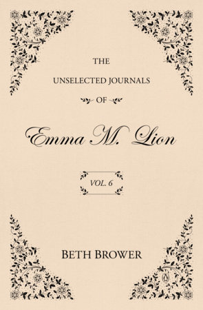The Unselected Journals of Emma M. Lion: Vol. 6 by Beth Brower