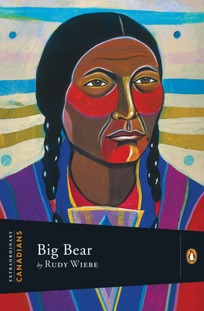 Extraordinary Canadians: Big Bear by Rudy Wiebe