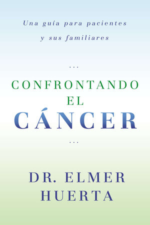 Confrontando El Cancer by Elmer Huerta
