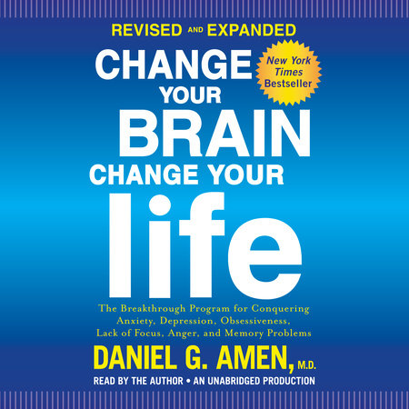 Change Your Brain, Change Your Life (Revised and Expanded) by Daniel G. Amen, M.D.
