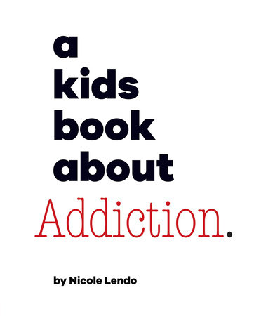 A Kids Book About Addiction by Nicole Lendo