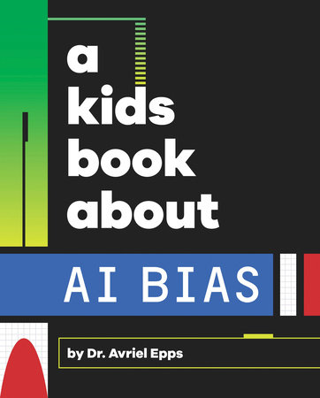 A Kids Book About AI Bias by Avriel Epps