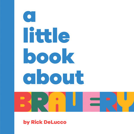 A Little Book About Bravery by Rick DeLucco