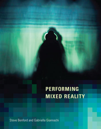 Performing Mixed Reality by Steve Benford and Gabriella Giannachi