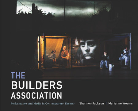 The Builders Association by Shannon Jackson and Marianne Weems