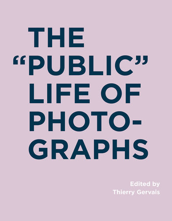 The Public Life of Photographs by edited by Thierry Gervais