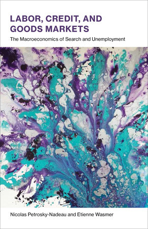 Labor, Credit, and Goods Markets by Nicolas Petrosky-Nadeau and Etienne Wasmer