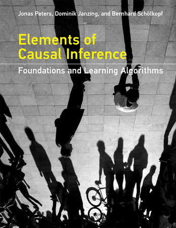 Elements of Causal Inference by Jonas Peters, Dominik Janzing and Bernhard Scholkopf