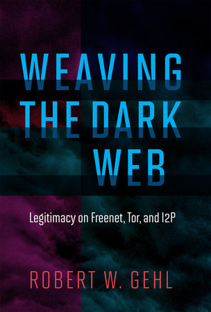 Weaving the Dark Web by Robert W. Gehl