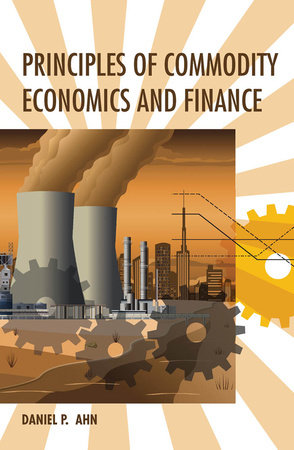 Principles of Commodity Economics and Finance by Daniel P. Ahn