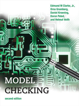 Model Checking, second edition by Edmund M ClarkeJR, Orna Grumberg, Daniel Kroening, Doron Peled, and Helmut Veith