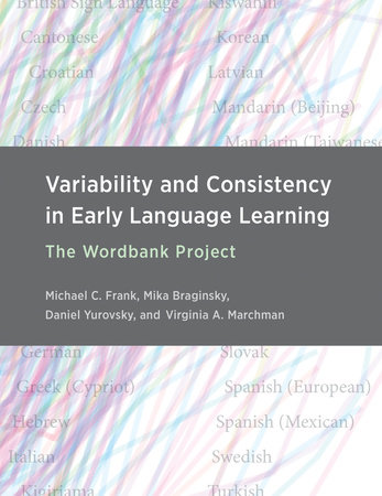 Variability and Consistency in Early Language Learning by Michael C. Frank, Mika Braginsky, Daniel Yurovsky and Virginia A. Marchman