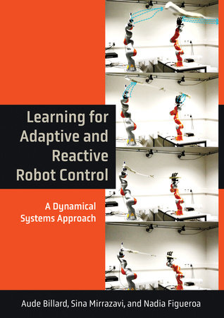 Learning for Adaptive and Reactive Robot Control by Aude Billard, Sina Mirrazavi and Nadia Figueroa