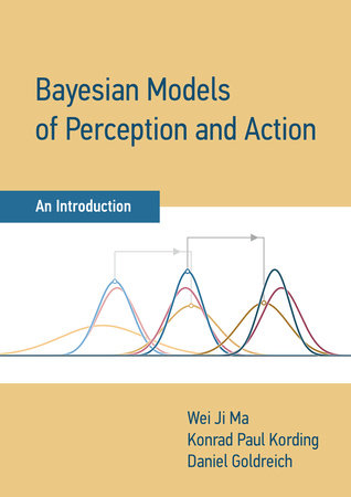 Bayesian Models of Perception and Action by Wei Ji Ma, Konrad Paul Kording and Daniel Goldreich