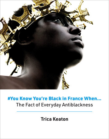 #You Know You're Black in France When by Trica Keaton