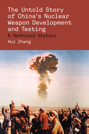 The Untold Story of China's Nuclear Weapon Development and Testing by Hui Zhang