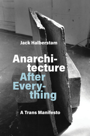 Anarchitecture After Everything by Jack Halberstam