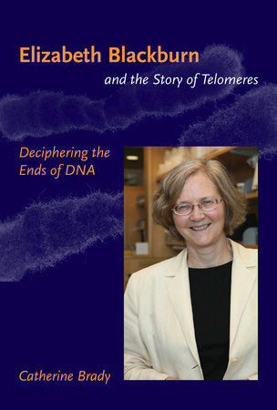 Elizabeth Blackburn and the Story of Telomeres by Catherine Brady