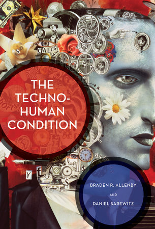 The Techno-Human Condition by Braden R. Allenby and Daniel Sarewitz
