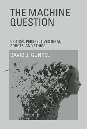 The Machine Question by David J. Gunkel