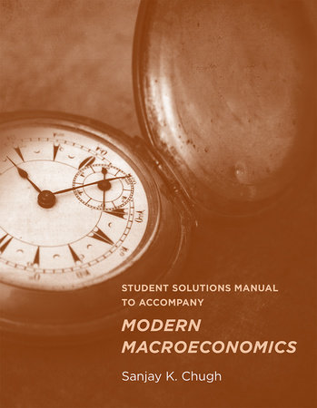 Student Solutions Manual to Accompany Modern Macroeconomics by Sanjay K. Chugh