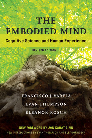 The Embodied Mind, revised edition by Francisco J. Varela, Evan Thompson and Eleanor Rosch