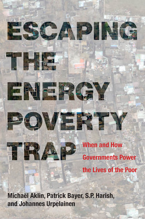 Escaping the Energy Poverty Trap by Michael Aklin, Patrick Bayer, S.P. Harish and Johannes Urpelainen
