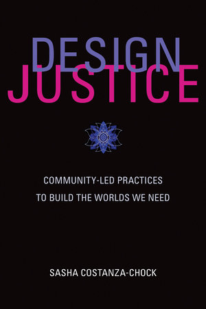 Design Justice by Sasha Costanza-Chock