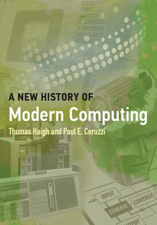 A New History of Modern Computing by Thomas Haigh and Paul E. Ceruzzi