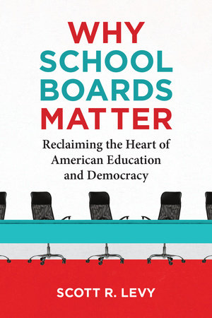 Why School Boards Matter by Scott R. Levy