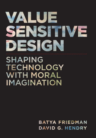 Value Sensitive Design, second edition by Batya Friedman and David G. Hendry