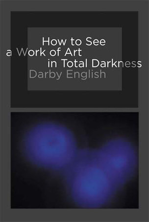 How to See a Work of Art in Total Darkness by Darby English