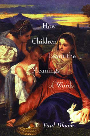 How Children Learn the Meanings of Words by Paul Bloom