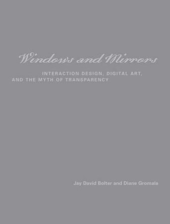Windows and Mirrors by Jay David Bolter and Diane Gromala