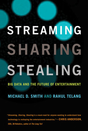 Streaming, Sharing, Stealing by Michael D. Smith and Rahul Telang