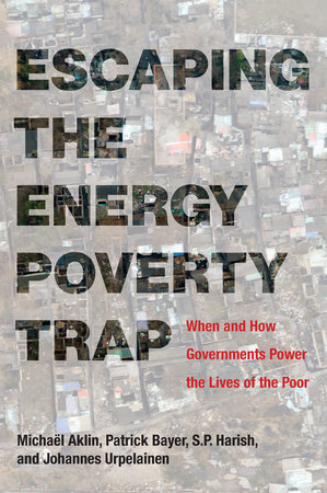 Escaping the Energy Poverty Trap by Michael Aklin, Patrick Bayer, S.P. Harish and Johannes Urpelainen