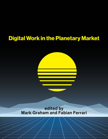 Digital Work in the Planetary Market by edited by Mark Graham and Fabian Ferrari