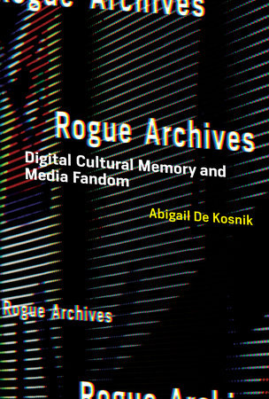 Rogue Archives by Abigail De Kosnik