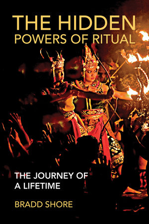 The Hidden Powers of Ritual by Bradd Shore