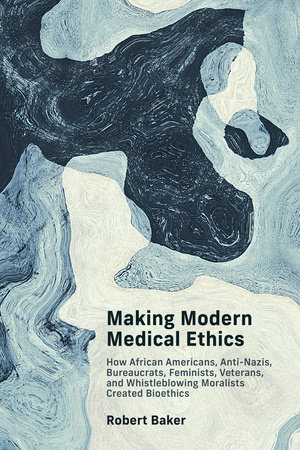 Making Modern Medical Ethics by Robert Baker